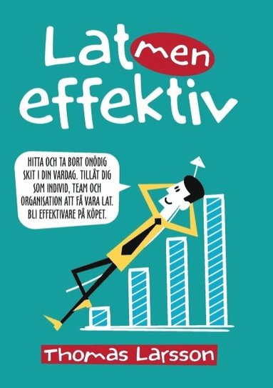 Lat men effektiv : hitta och ta bort ondig skit i din vardag. Tillt dig som individ, team och organisation att f vara lat. Bli effektivare p kpet. (inbunden)
