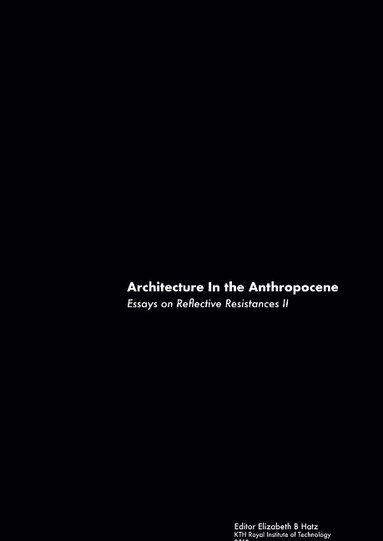 Architecture in the anthropocene : essays on reflective resistances II (inbunden)