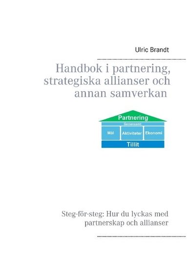 Handbok i partnering, strategiska allianser och annan samverkan : steg fr steg - hur du lyckas med partnerskap och allianser (hftad)