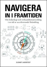 Navigera in i framtiden : om ledarskap och verksamhetsutveckling i en tid av accelererande frndring (hftad)