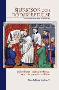Sjukbesk och ddsberedelse : sockenbudet i svensk medeltida och reformatorisk tradition (hftad)