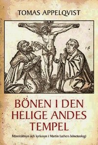 Bnen i den heliga Andes tempel : mnniskosyn och kyrkosyn i Martin Luthers bneteologi (inbunden)