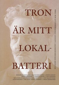 Tron r mitt lokalbatteri : religion och religiositet i August Strindbergs liv och verk (hftad)