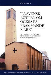 P svensk botten om ocks p frmmande mark : tillkomsten av Svenska Olaus Petri-frsamlingen i Helsingfors 1919-1922 (hftad)