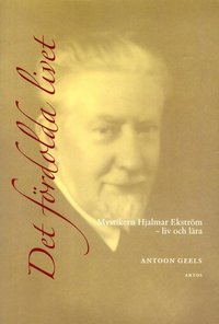 Det frdolda livet : mystikern Hjalmar Ekstrm (1885-1962) - liv och lra (hftad)