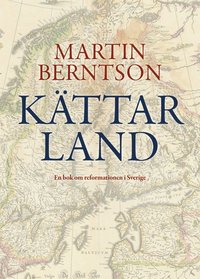 Kättarland : en bok om reformationen i Sverige (inbunden)