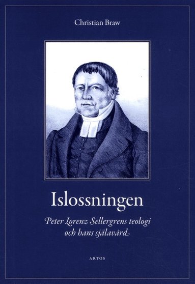 Islossningen : Peter Lorenz Sellergrens teologi och hans sjlavrd - En berttelse och ett mnster (inbunden)