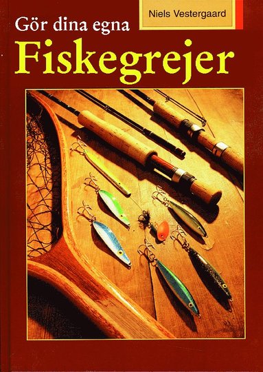Gr dina egna fiskegrejer : spbygge, drag- och hvtillverkning (inbunden)