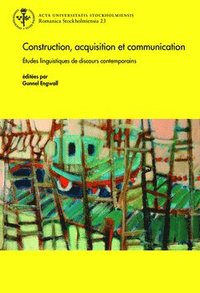 Construction, acquisition et communication : Études linguistiques de discours contemporains (häftad)
