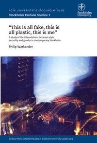 "This is all fake, this is all plastic, this is me" : A study of the interrelations between style, sexuality and gender in contemporary Stockholm (häftad)