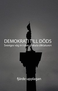 Demokrati till Dds : Sveriges vg in i den globala diktaturen (hftad)