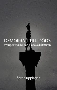 Demokrati till Dds : Sveriges vg in i den globala diktaturen (inbunden)