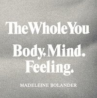 The whole you : body mind feeling (häftad)