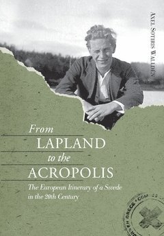 From Lapland to the Acropolis : the European itinerary of a Swede in the 20th century (hftad)