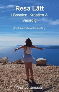 Resa lätt i Bosnien, Kroatien & Venedig : #motheranddaughtertravelling (häftad)