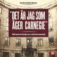 Det r jag som ger Carnegie! : maktspelet om Sveriges mest anrika investmentbank (ljudbok)