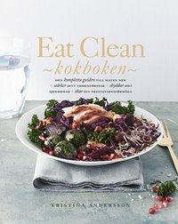 Eat Clean : kokboken - den kompletta guiden till maten som strker ditt immunfrsvar, skyddar mot sjukdomar, kar din prestationsfrmga (inbunden)