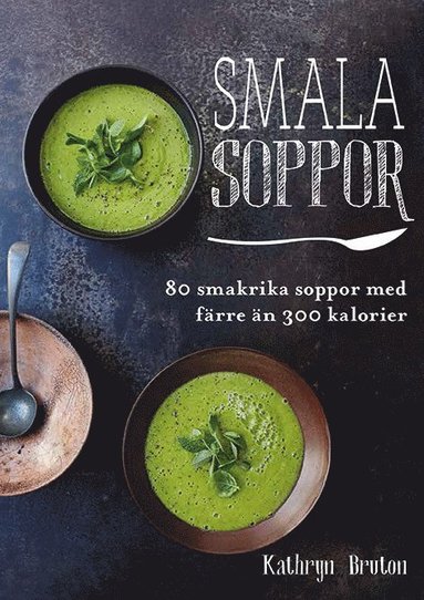 Smala soppor : 80 smakrika soppor med färre än 300 kalorier (inbunden)