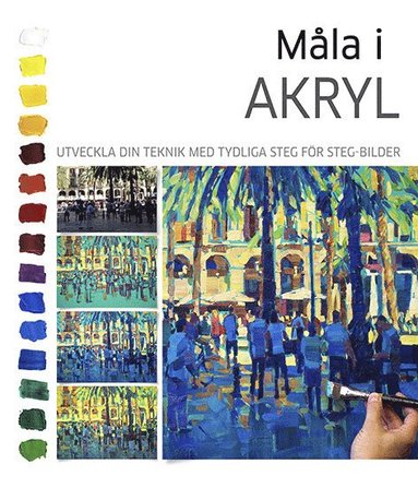 Måla i akryl : utveckla din teknik med tydliga steg för steg-bilder (häftad)