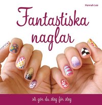 Fantastiska naglar : s gr du steg fr steg (inbunden)