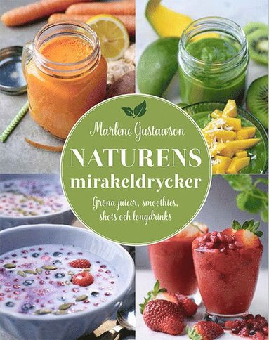 Naturens mirakeldrycker : grna juicer, smoothies, shots och longdrinks (inbunden)