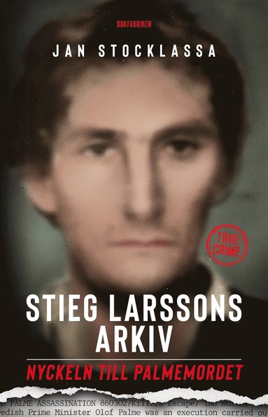 Stieg Larssons arkiv: Nyckeln till Palmemordet (inbunden)