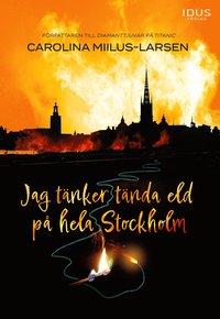 Jag tänker tända eld på hela Stockholm (inbunden)