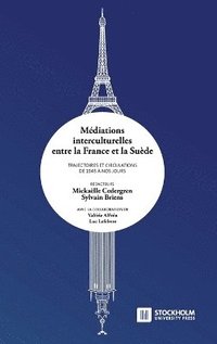 Mediations Interculturelles Entre La France Et La Suede. Trajectoires Et Circulations de 1945 a Nos Jours. (inbunden)