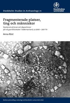 Fragmenterade platser, ting och mnniskor : stenkonstruktioner och depositioner p tv gravfltslokaler i Sdermanland ca 1000-300 f Kr (hftad)