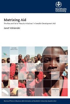 Matrixing aid : the rise and fall of 'results initiatives' in Swedish development aid (hftad)