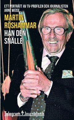 Han den snälle : ett porträtt av tv-profilen och journalisten Arne Weise (inbunden)