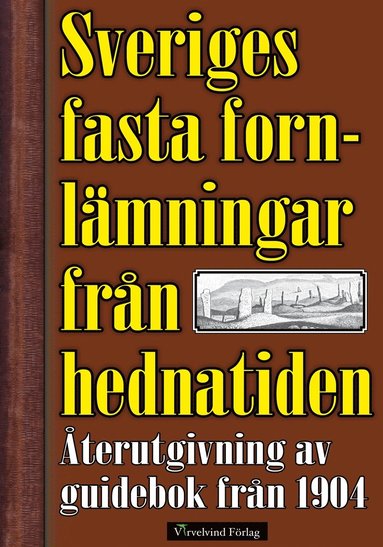 Sveriges fasta fornlmningar frn hednatiden ? 1904 rs upplaga (inbunden)