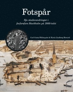 Fotspr : sju stadsvandringar i farfarsfars Stockholm p 1800-talet (inbunden)