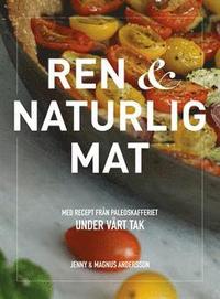 Ren & naturlig mat - med recept frn Paleoskafferiet (inbunden)