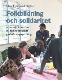 Folkbildning och solidaritet : om uppkomsten av folkhögskolans globala enga (häftad)