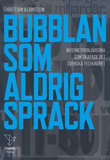 Bubblan som aldrig sprack : internetpionj�rerna som skapade det svenska techundret (inbunden)