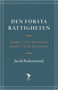 Den första rättigheten : frihet till religion, frihet från religion (inbunden)