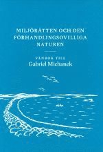 Miljörätten och den förhandlingsovilliga naturen : vänbok till Gabriel Michanek (inbunden)