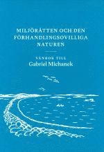Miljrtten och den frhandlingsovilliga naturen : vnbok till Gabriel Michanek (inbunden)