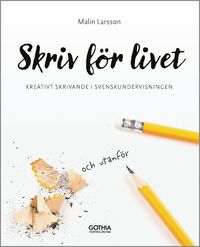 Skriv för livet : kreativt skrivande i svenskundervisningen (häftad)