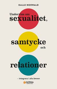 Undervisa om sexualitet, samtycke och relationer : Integrera i alla ämnen (häftad)