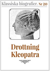 Klassiska biografier 20: Drottning Kleopatra ? terutgivning av text frn 1935 (e-bok)