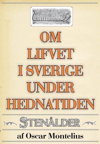 Om lifvet i Sverige under hednatiden ? Stenldern. terutgivning av text frn 1878 (inbunden)