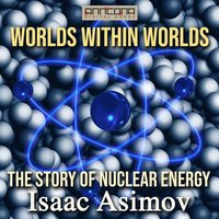Worlds Within Worlds - The Story of Nuclear Energy (ljudbok)