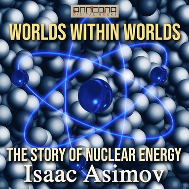 Worlds Within Worlds - The Story of Nuclear Energy (ljudbok)