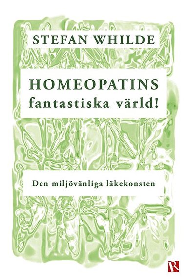 Homeopatins fantastiska v�rld! : den milj�v�nliga l�kekonsten (inbunden)