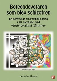 Beteendevetaren som blev schizofren : en berättelse om psykisk ohälsa i ett samhälle med vänsterdominant hjärnstyre (häftad)