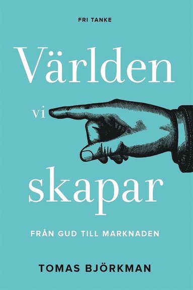 V�rlden vi skapar : fr�n Gud till marknaden (h�ftad)