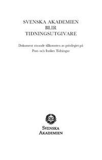Svenska Akademien blir tidningsutgivare : dokument rörande tillkomsten av privilegiet på Post- och Inrikes Tidningar (häftad)