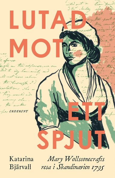 Lutad mot ett spjut : Mary Wollstonecrafts resa i Skandinavien 1795 (inbunden)
